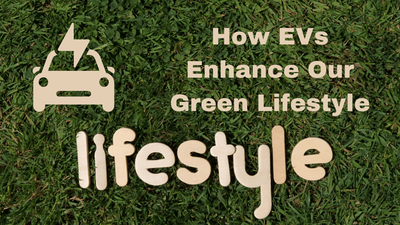 How EVs Enhance Our Green Lifestyle