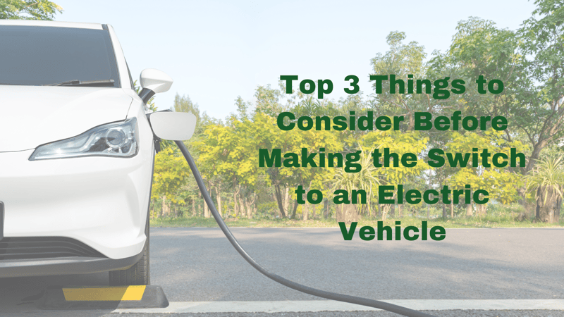 Top 3 Things to Consider Before Making the Switch to an Electric Vehicle