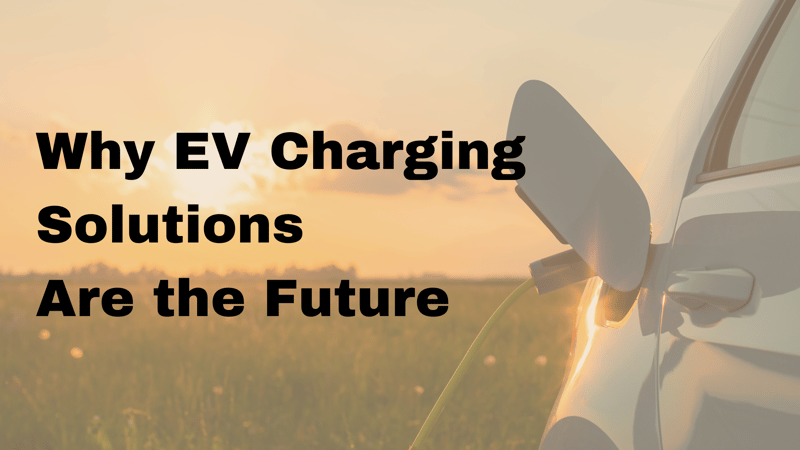 Why EV Charging Solutions Are the Future